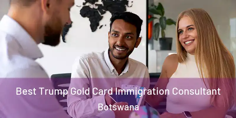  Best Trump Gold Card Immigration Consultant Botswana