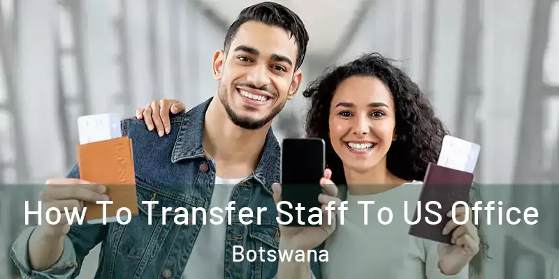  How To Transfer Staff To US Office Botswana