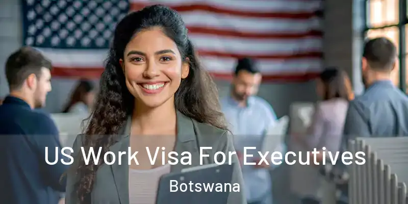 US Work Visa For Executives Botswana
